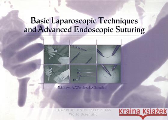 Basic Laparoscopic Techniques and Advanced Endoscopic Suturing: A Practical Guidebook S. L. Chew Arnaud Wattiez Lan Chomicki 9789971692346 Singapore University Press