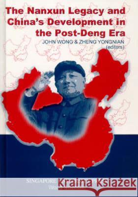 The Nanxun Legacy and China's Development in the Post-Deng Era Wong, John 9789971692469 World Scientific Publishing Company