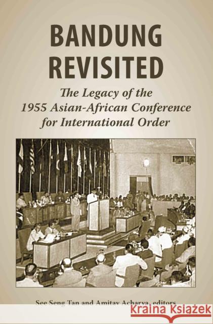 Bandung Revisited: The Legacy of the 1955 Asian-African Conference for International Order Acharya, Amitav 9789971693930