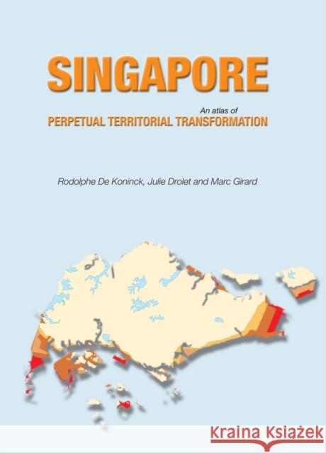 Singapore: An Atlas of Perpetual Territorial Transformation De Koninck, Rodolphe 9789971693978