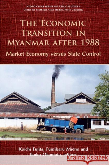The Economic Transition in Myanmar After 1988: Market Economy Versus State Control Fujita, Koichi 9789971694616