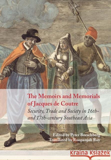 The Memoirs and Memorials of Jacques de Coutre: Security, Trade and Society in 16th- And 17th-Century Southeast Asia Borschberg, Peter 9789971695286 Nus Press,