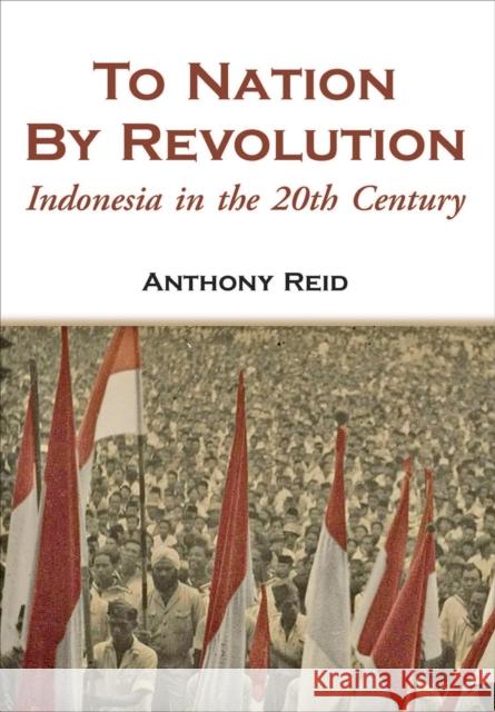 To Nation by Revolution : Indonesia in the 20th Century Anthony Reid 9789971695354