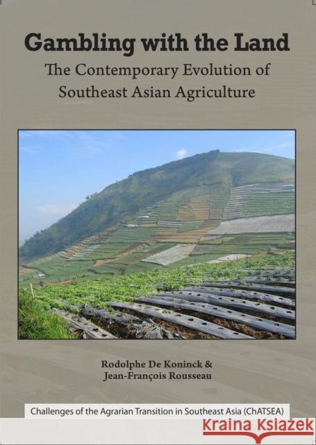 Gambling with the Land : The Contemporary Evolution of Southeast Asian Agriculture Rodolphe De Koninck Jean-Francois Rousseau  9789971695538 NUS Press