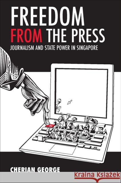 Freedom from the Press : Journalism and State Power in Singapore Cherian George   9789971695941 NUS Press