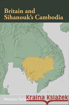 Britain and Sihanouk's Cambodia Nicholas Tarling 9789971697075 NUS Press