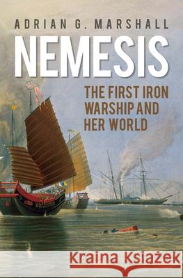 Nemesis: The First Iron Warship and Her World Adrian G. Marshall 9789971698225 NUS Press