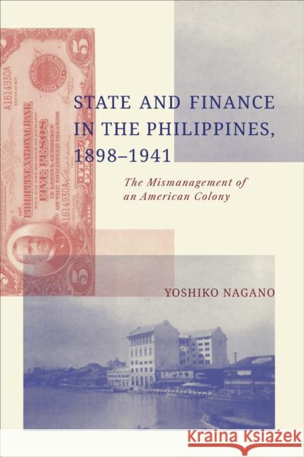 State and Finance in the Philippines, 1898-1941: The Mismanagement of an American Colony Yoshiko Nagano   9789971698416 NUS Press