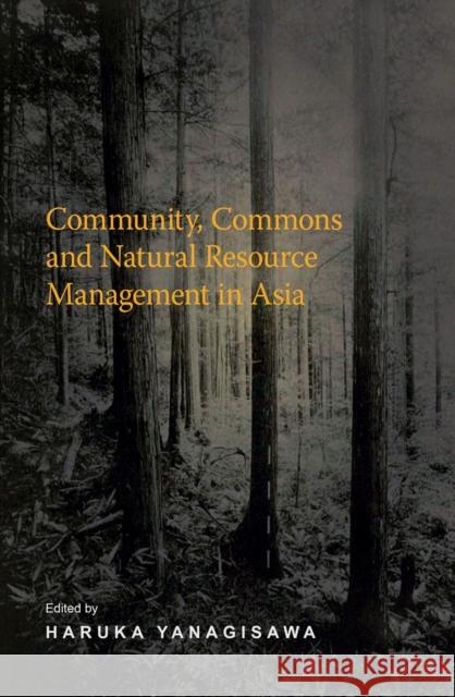 Community, Commons and Natural Resource Management in Asia Haruka Yanagisawa Minoti Chakravarty-Kaul Wooyoun Lee 9789971698539 NUS Press