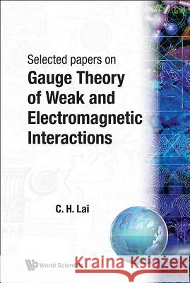Gauge Theory of Weak and Electromagnetic Interactions Choy Heng Lai 9789971830229