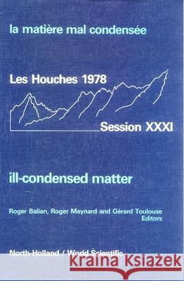 Ill-Condensed Matter: Les Houches Session XXXI R. M. Balian Gerard Toulouse R. Maynard 9789971950590