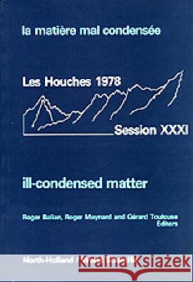 Ill-Condensed Matter: Les Houches Session XXXI R. M. Balian Gerard Toulouse R. Maynard 9789971950606 Co-Published with World Scientific