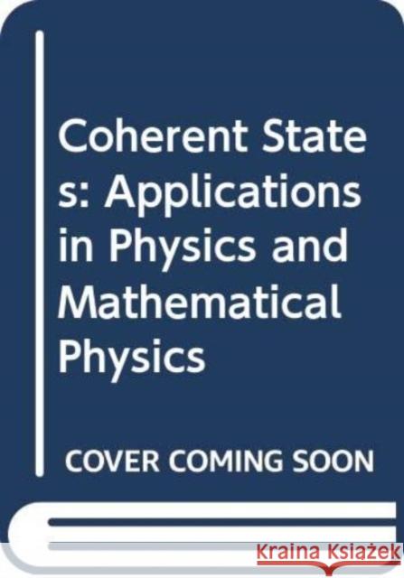 Coherent States: Applications in Physics and Mathematical Physics John R. Klauder Bo-Sture Skagerstam 9789971966539