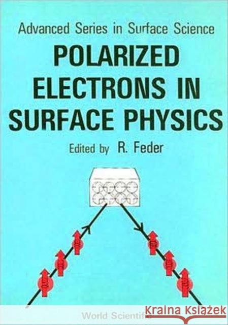 Polarized Electrons in Surface Physics Feder, R. 9789971978495 World Scientific Publishing Company