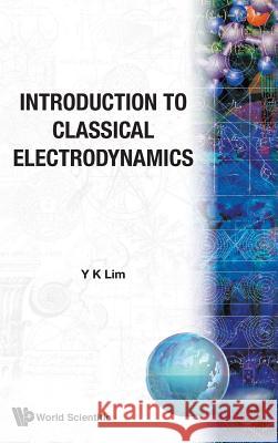 Introduction to Classical Electrodynamics Lim, Yung-Kuo 9789971978518 World Scientific Publishing Company