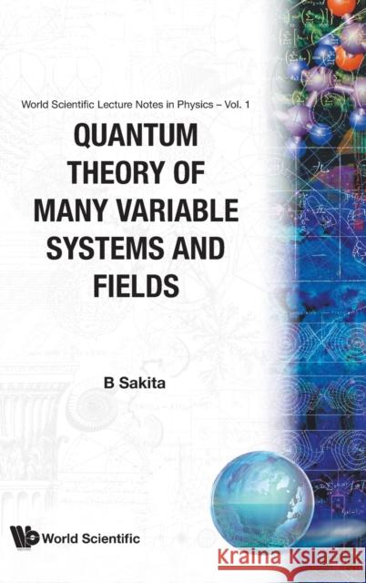 Quantum Theory of Many Variable Systems and Fields Sakita, Bunji 9789971978556 WORLD SCIENTIFIC PUBLISHING CO PTE LTD