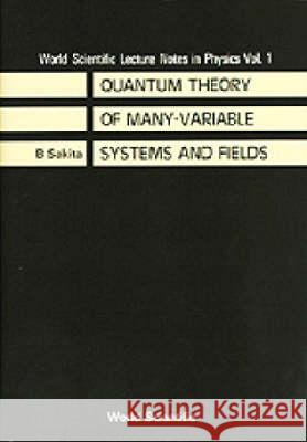 Quantum Theory of Many Variable Systems and Fields B. Sakita 9789971978570 World Scientific Publishing Company