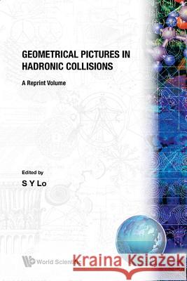 Geometrical Pictures in Hadronic Collisions: A Reprint Volume Shui-Yin Lo 9789971978594 World Scientific Publishing Company