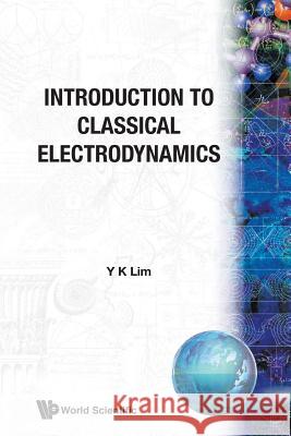 Introduction to Classical Electrodynamics Lim, Yung-Kuo 9789971978853 World Scientific Publishing Company