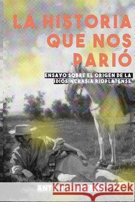 La Historia que nos Parió: Ensayo sobre el origen de la idiosincrasia rioplatense Lezama, Antonio Jaime 9789974675148 Linardi y Risso