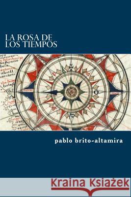 La Rosa de Los Tiempos Pablo Brito-Altamira 9789974913226 Brito Altamira, Pablo Gabriel