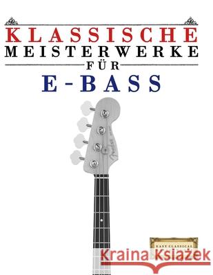 Klassische Meisterwerke f?r E-Bass: Leichte St?cke von Bach, Beethoven, Brahms, Handel, Haydn, Mozart, Schubert, Tchaikovsky, Vivaldi und Wagner E. C. Masterworks 9789974932197 E. C. Masterworks