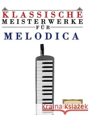 Klassische Meisterwerke f?r Melodica: Leichte St?cke von Bach, Beethoven, Brahms, Handel, Haydn, Mozart, Schubert, Tchaikovsky, Vivaldi und Wagner E. C. Masterworks 9789974932234 E. C. Masterworks