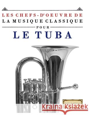 Les Chefs-d'oeuvre de la Musique Classique pour le Tuba: Pi?ces faciles de Bach, Beethoven, Brahms, Haendel, Haydn, Mozart, Schubert, Tcha?kovski, Viv E. C. Masterworks 9789974932487 E. C. Masterworks