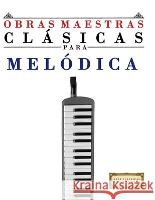 Obras Maestras Cl?sicas para Mel?dica: Piezas f?ciles de Bach, Beethoven, Brahms, Handel, Haydn, Mozart, Schubert, Tchaikovsky, Vivaldi y Wagner E. C. Masterworks 9789974932609 E. C. Masterworks