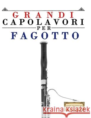 Grandi Capolavori per Fagotto: Pezzi facili di Bach, Beethoven, Brahms, Handel, Haydn, Mozart, Schubert, Tchaikovsky, Vivaldi e Wagner E. C. Masterworks 9789974932746 E. C. Masterworks