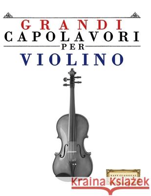 Grandi Capolavori per Violino: Pezzi facili di Bach, Beethoven, Brahms, Handel, Haydn, Mozart, Schubert, Tchaikovsky, Vivaldi e Wagner E. C. Masterworks 9789974932852 E. C. Masterworks