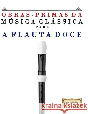 Obras-Primas da M?sica Cl?ssica para a Flauta Doce: Pe?as f?ceis de Bach, Beethoven, Brahms, Handel, Haydn, Mozart, Schubert, Tchaikovsky, Vivaldi e W E. C. Masterworks 9789974932883 E. C. Masterworks