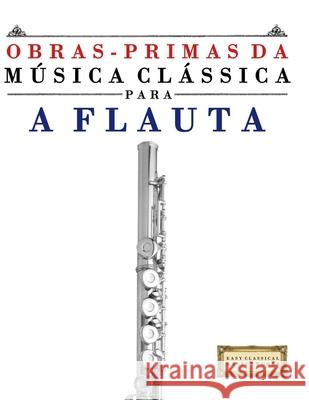 Obras-Primas da M?sica Cl?ssica para a Flauta: Pe?as f?ceis de Bach, Beethoven, Brahms, Handel, Haydn, Mozart, Schubert, Tchaikovsky, Vivaldi e Wagner E. C. Masterworks 9789974932913 E. C. Masterworks