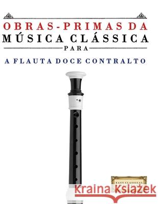 Obras-Primas da M?sica Cl?ssica para a Flauta Doce Contralto: Pe?as f?ceis de Bach, Beethoven, Brahms, Handel, Haydn, Mozart, Schubert, Tchaikovsky, V E. C. Masterworks 9789974932920 E. C. Masterworks