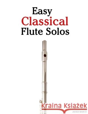 Easy Classical Flute Solos: Featuring music of Bach, Mozart, Beethoven, Vivaldi and Other Composers Javier Marc? 9789974935723 Marco Musica