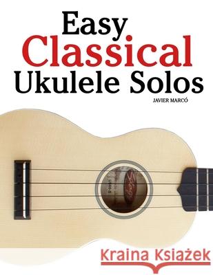 Easy Classical Ukulele Solos: Featuring music of Bach, Mozart, Beethoven, Vivaldi and Other Composers Javier Marc? 9789974935778 Marco Musica