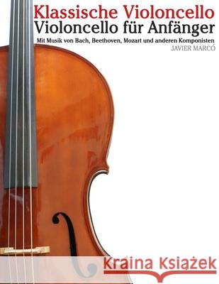 Klassische Violoncello: Mit Musik von Bach, Mozart, Beethoven, Vivaldi und anderen Komponisten Javier Marc? 9789974936065 Marco Musica