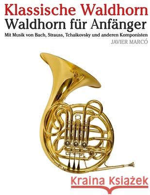 Klassische Waldhorn: Mit Musik von Bach, Mozart, Beethoven, Vivaldi und anderen Komponisten Javier Marc? 9789974936072 Marco Musica