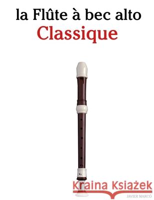 La Fl?te ? bec alto Classique: Pi?ces faciles de Bach, Mozart, Beethoven, Vivaldi, ainsi que d'autres compositeurs Javier Marc? 9789974936133 Marco Musica