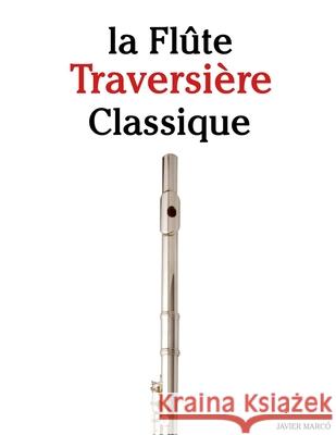 La Fl?te Traversi?re Classique: Pi?ces faciles de Bach, Mozart, Beethoven, Vivaldi, ainsi que d'autres compositeurs Javier Marc? 9789974936157 Marco Musica