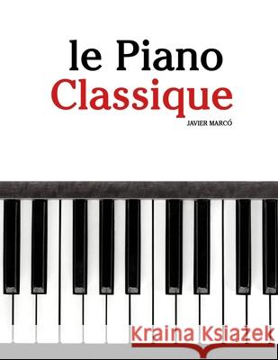 Le Piano Classique: Pi?ces faciles de Bach, Mozart, Beethoven, Vivaldi, ainsi que d'autres compositeurs Javier Marc? 9789974936249 Marco Musica