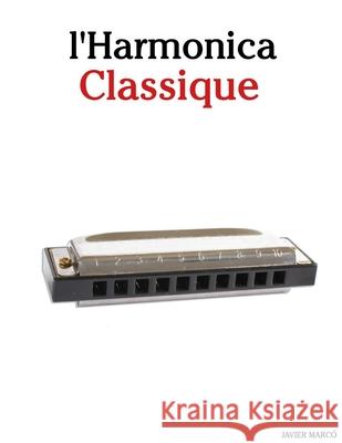 L'Harmonica Classique: Pi?ces faciles de Bach, Mozart, Beethoven, Vivaldi, ainsi que d'autres compositeurs Javier Marc? 9789974936324 Marco Musica