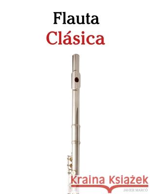 Flauta Cl?sica: Piezas f?ciles de Bach, Mozart, Beethoven, Vivaldi y otros compositores Javier Marc? 9789974936393 Marco Musica