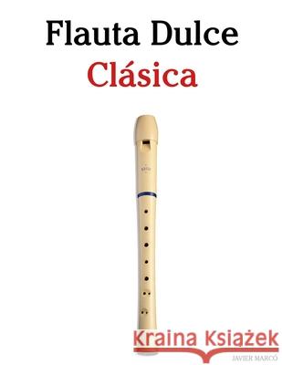 Flauta Dulce Cl?sica: Piezas f?ciles de Bach, Mozart, Beethoven, Vivaldi y otros compositores Javier Marc? 9789974936409 Marco Musica