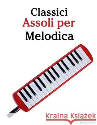 Classici Assoli per Melodica: Con musiche di Bach, Mozart, Beethoven, Vivaldi e altri compositori Javier Marc? 9789974936706 Marco Musica