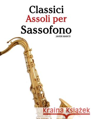 Classici Assoli per Sassofono: Con musiche di Bach, Mozart, Beethoven, Vivaldi e altri compositori Javier Marc? 9789974936737 Marco Musica