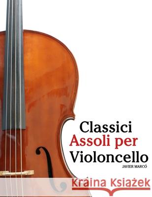 Classici Assoli per Violoncello: Con musiche di Bach, Mozart, Beethoven, Vivaldi e altri compositori Javier Marc? 9789974936805 Marco Musica