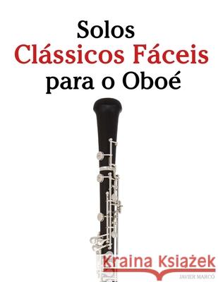 Solos Cl?ssicos F?ceis para o Obo?: Com can??es de Bach, Mozart, Beethoven, Vivaldi e outros compositores Javier Marc? 9789974936850 Marco Musica