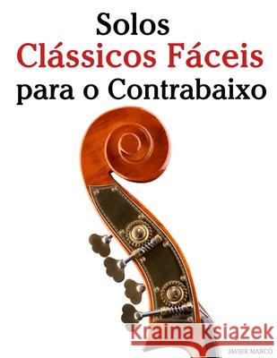 Solos Cl?ssicos F?ceis para o Contrabaixo: Com can??es de Bach, Mozart, Beethoven, Vivaldi e outros compositores Javier Marc? 9789974936898 Marco Musica