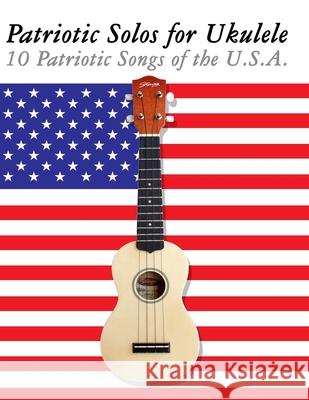 Patriotic Solos for Ukulele: 10 Patriotic Songs of the U.S.A. Uncle Sam 9789974937284 Marco Musica